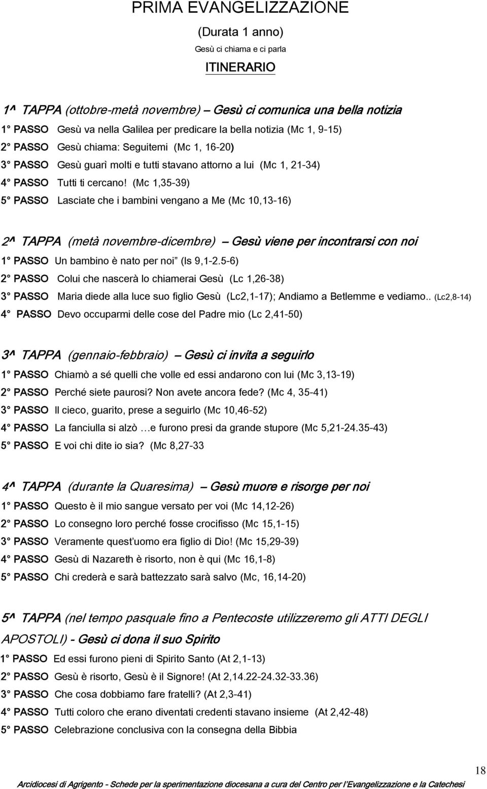(Mc 1,35-39) 5 PASSO Lasciate che i bambini vengano a Me (Mc 10,13-16) 2^ TAPPA (metà novembre-dicembre) Gesù viene per incontrarsi con noi 1 PASSO Un bambino è nato per noi (Is 9,1-2.
