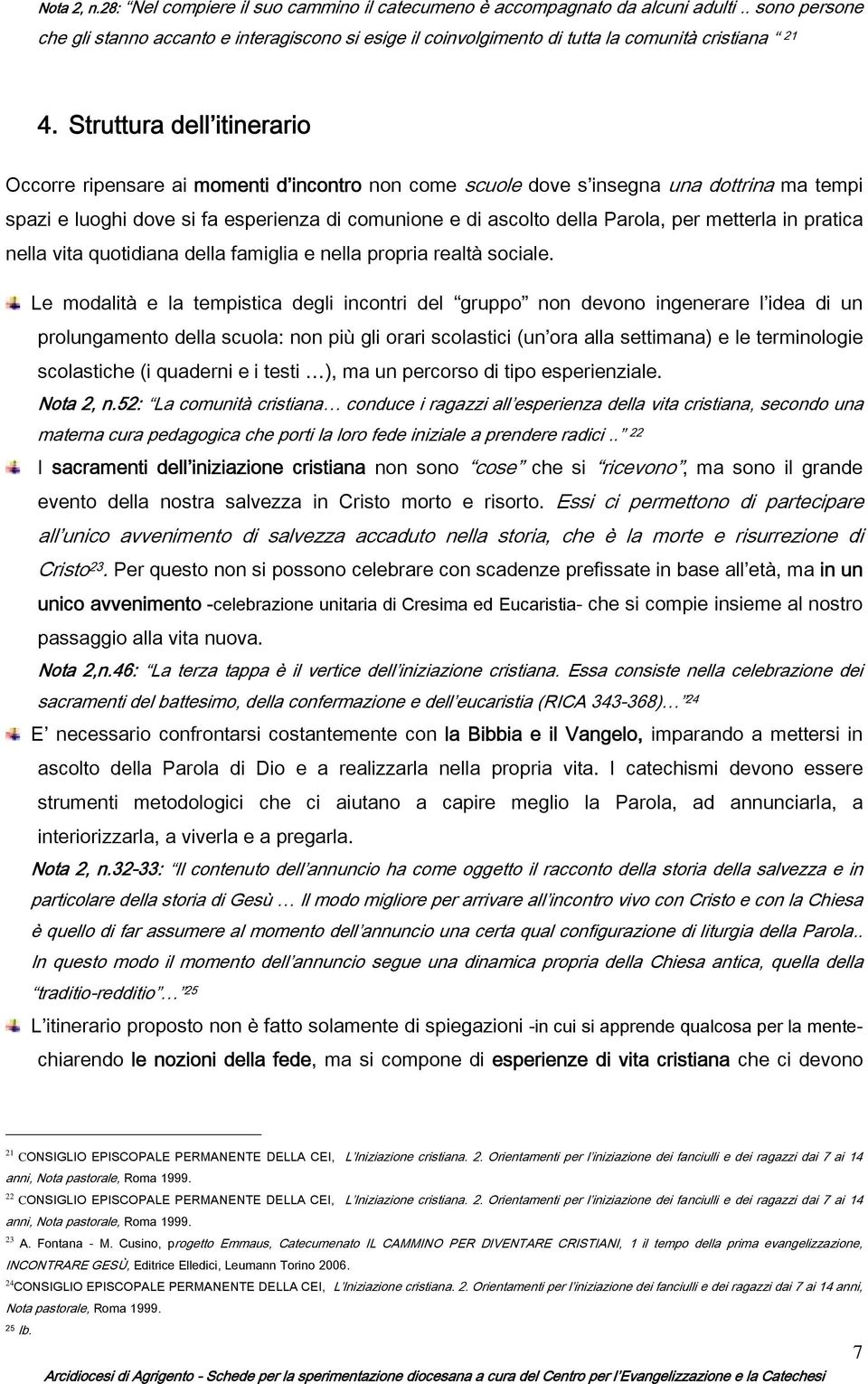 Struttura dell itinerario Occorre ripensare ai momenti d incontro non come scuole dove s insegna una dottrina ma tempi spazi e luoghi dove si fa esperienza di comunione e di ascolto della Parola, per