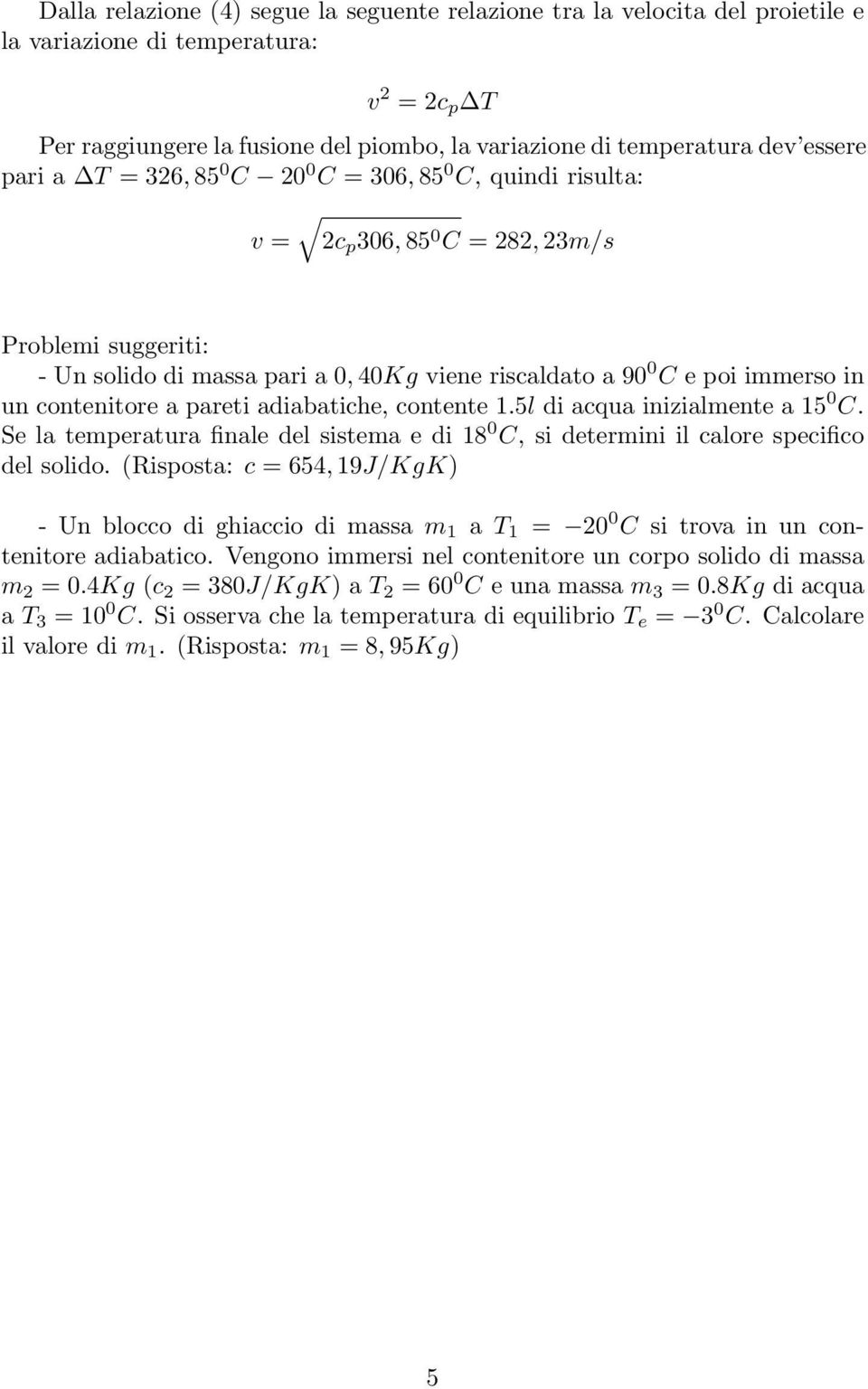 in un contenitore a pareti adiabatiche, contente 1.5l di acqua inizialmente a 15 0 C. Se la temperatura finale del sistema e di 18 0 C, si determini il calore specifico del solido.