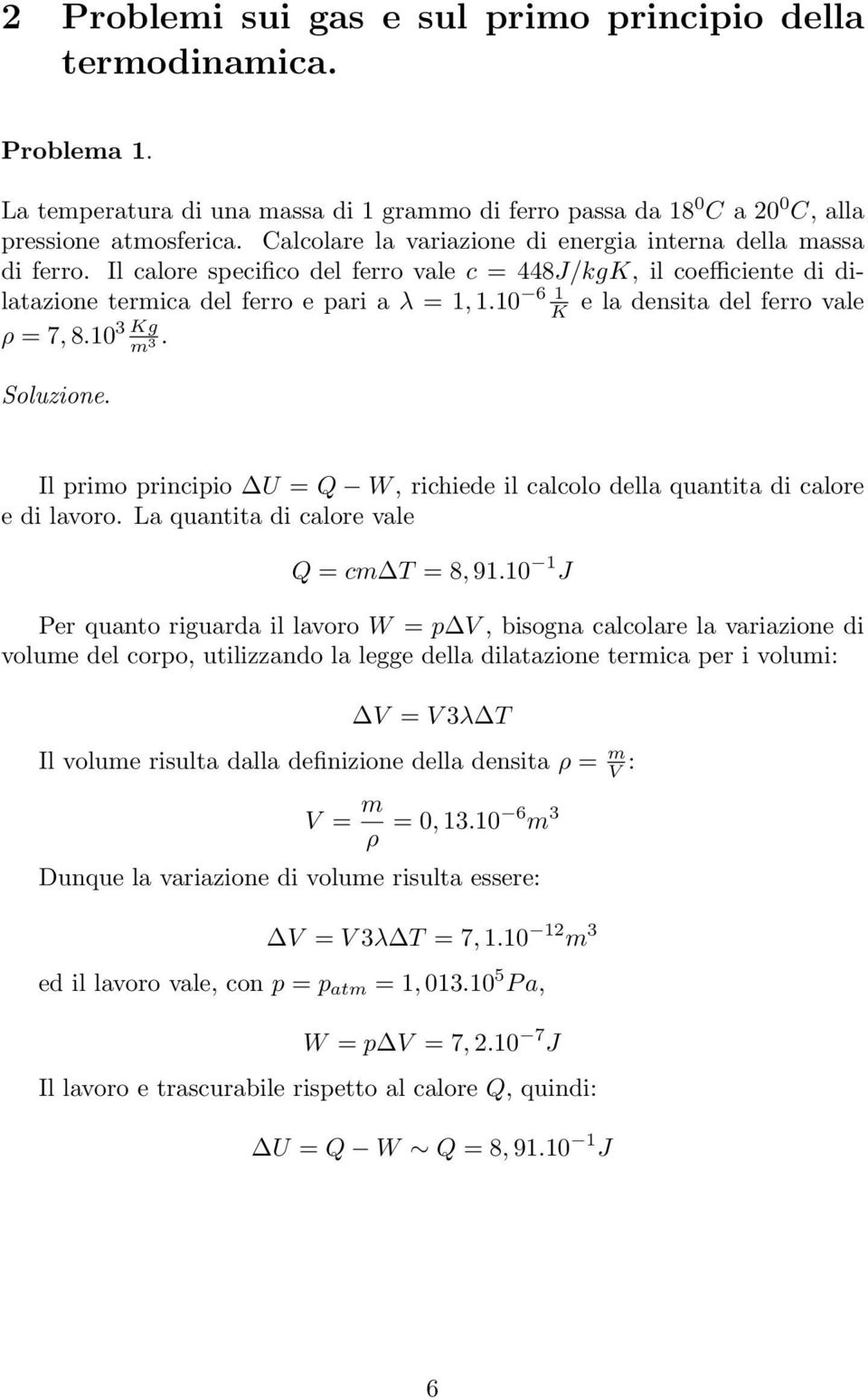 10 6 1 K e la densita del ferro vale ρ = 7, 8.10 3 Kg m. 3 Il primo principio U = Q W, richiede il calcolo della quantita di calore e di lavoro. La quantita di calore vale Q = cm T = 8, 91.