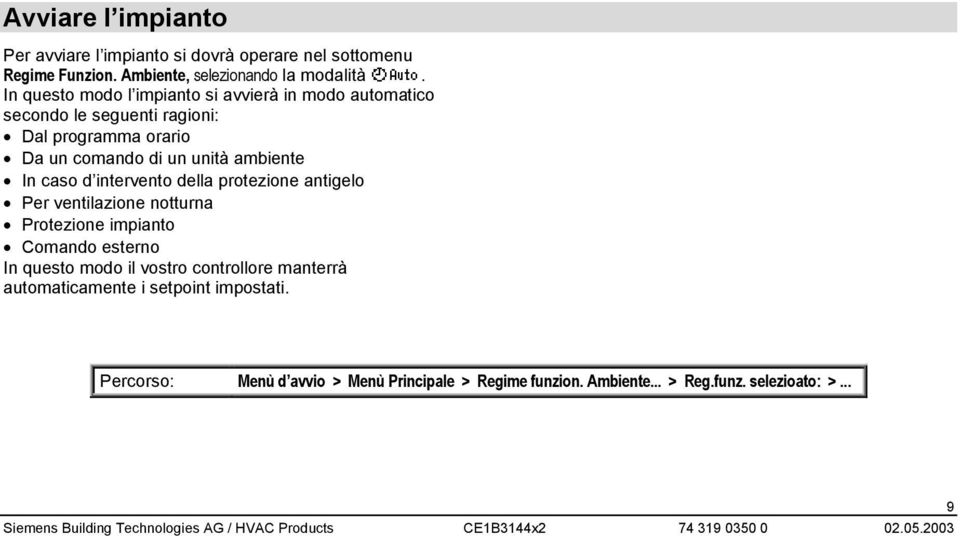 della protezione antigelo Per ventilazione notturna Protezione impianto Comando esterno In questo modo il vostro controllore manterrà automaticamente i setpoint