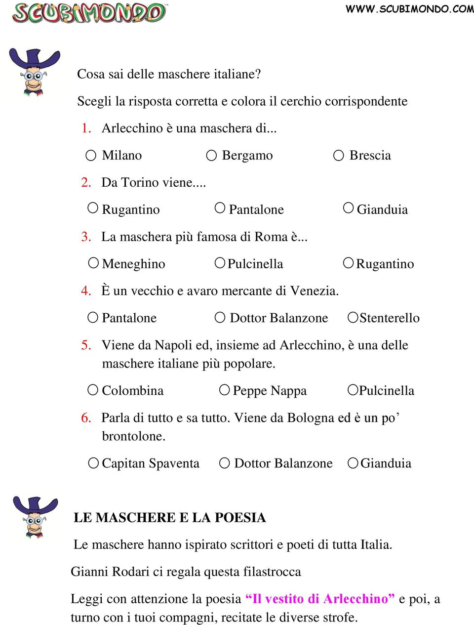 Viene da Napoli ed, insieme ad Arlecchino, è una delle maschere italiane più popolare. Colombina Peppe Nappa Pulcinella 6. Parla di tutto e sa tutto. Viene da Bologna ed è un po brontolone.