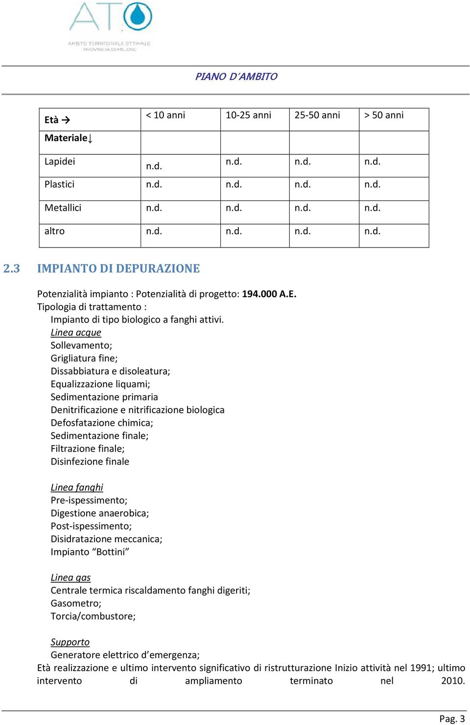 Linea acque Sollevamento; Grigliatura fine; Dissabbiatura e disoleatura; Equalizzazione liquami; Sedimentazione primaria Denitrificazione e nitrificazione biologica Defosfatazione chimica;