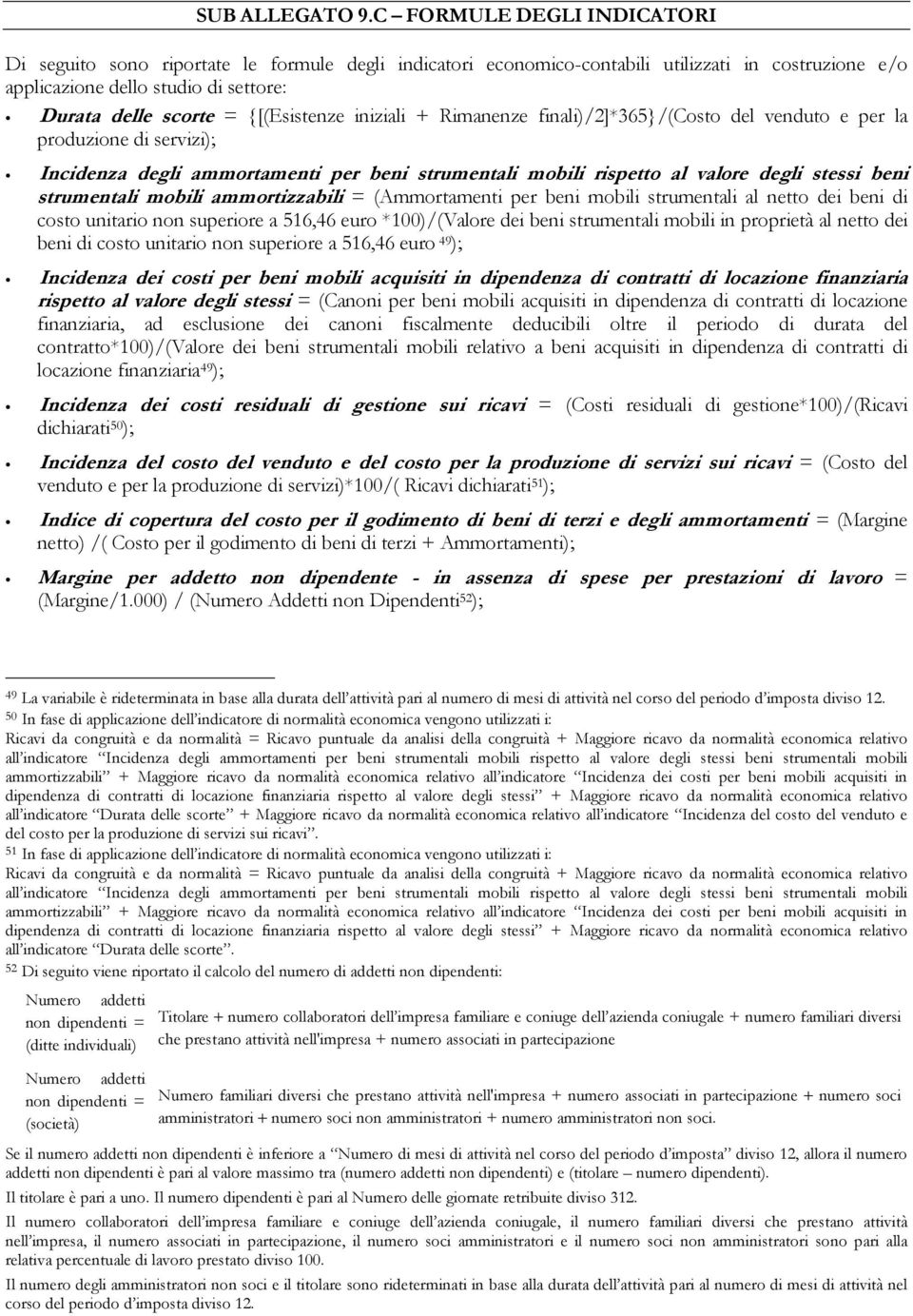 {[(Esistenze iniziali + Rimanenze finali)/2]*365}/(costo del venduto e per la produzione di servizi); Incidenza degli ammortamenti per beni strumentali mobili rispetto al valore degli stessi beni