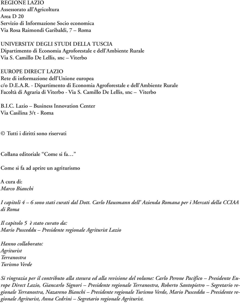 Camillo De Lellis, snc Viterbo B.I.C. Lazio Business Innovation Center Via Casilina 3/t - Roma Tutti i diritti sono riservati Collana editoriale Come si fa Come si fa ad aprire un agriturismo A cura