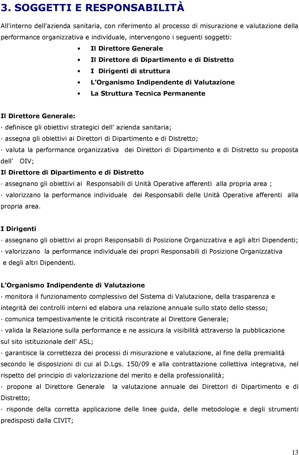 definisce gli obiettivi strategici dell azienda sanitaria; assegna gli obiettivi ai Direttori di Dipartimento e di Distretto; valuta la performance organizzativa dei Direttori di Dipartimento e di