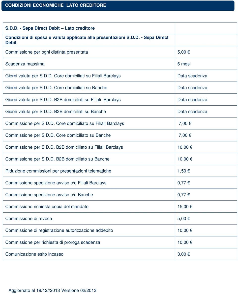 D.D. Core domiciliato su Filiali Barclays 7,00 Commissione per S.D.D. Core domiciliato su Banche 7,00 Commissione per S.D.D. B2B domiciliato su Filiali Barclays 10,00 Commissione per S.D.D. B2B