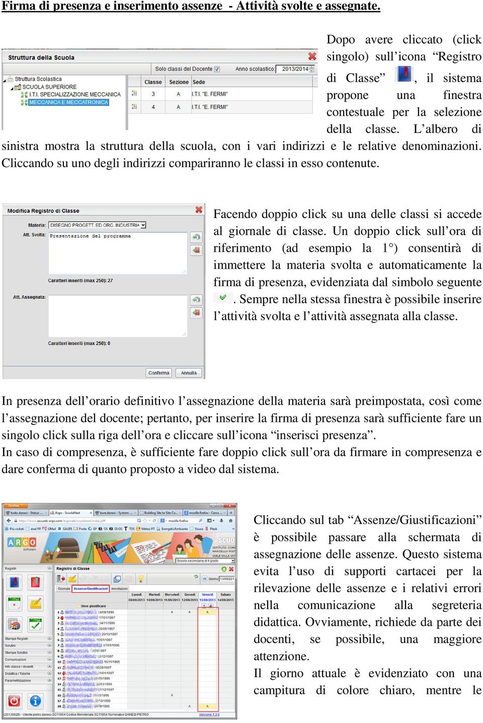 L albero di sinistra mostra la struttura della scuola, con i vari indirizzi e le relative denominazioni. Cliccando su uno degli indirizzi compariranno le classi in esso contenute.