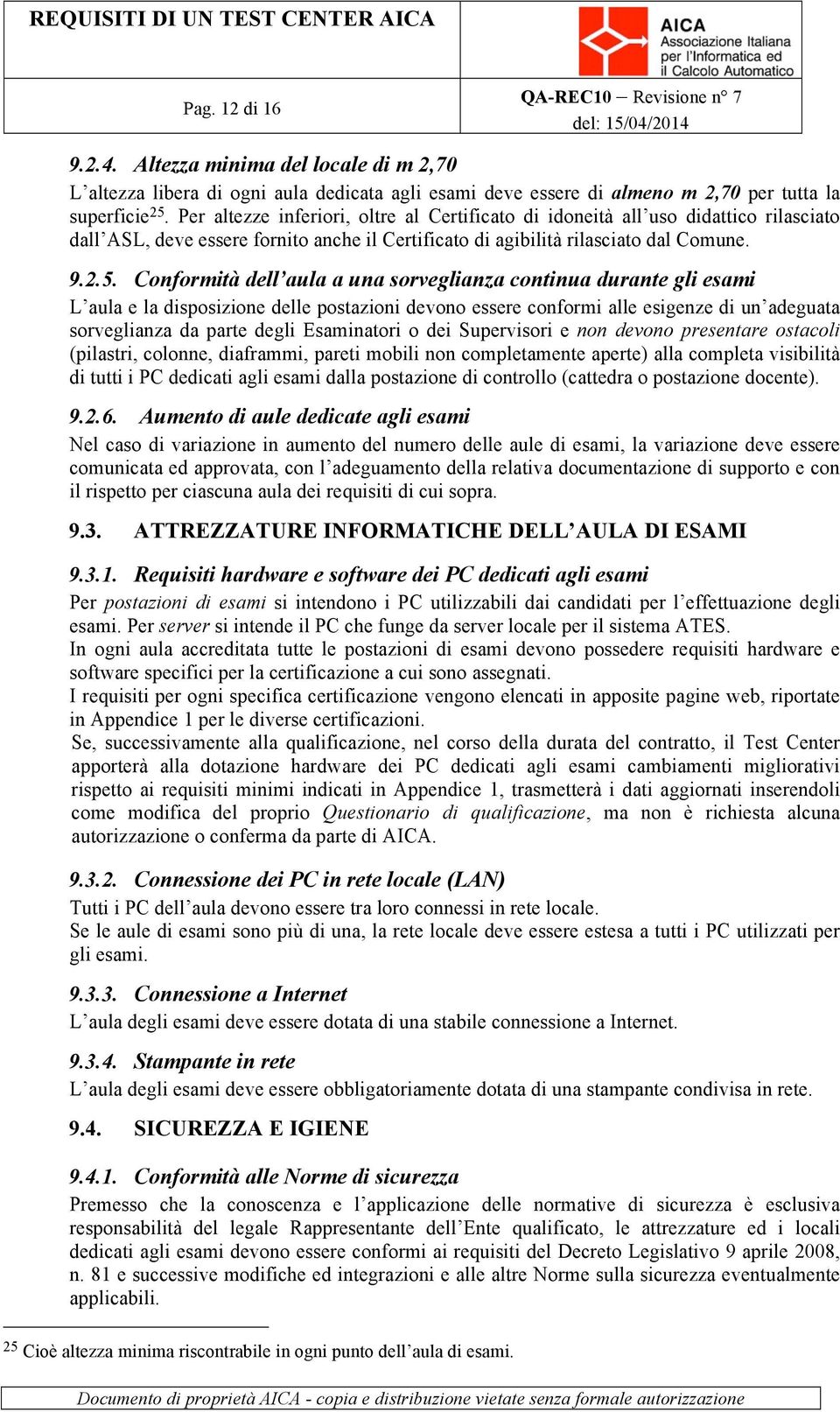 Conformità dell aula a una sorveglianza continua durante gli esami L aula e la disposizione delle postazioni devono essere conformi alle esigenze di un adeguata sorveglianza da parte degli