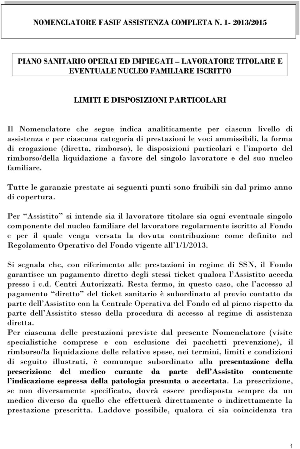 livello di assistenza e per ciascuna categoria di prestazioni le voci ammissibili, la forma di erogazione (diretta, rimborso), le disposizioni particolari e l importo del rimborso/della liquidazione