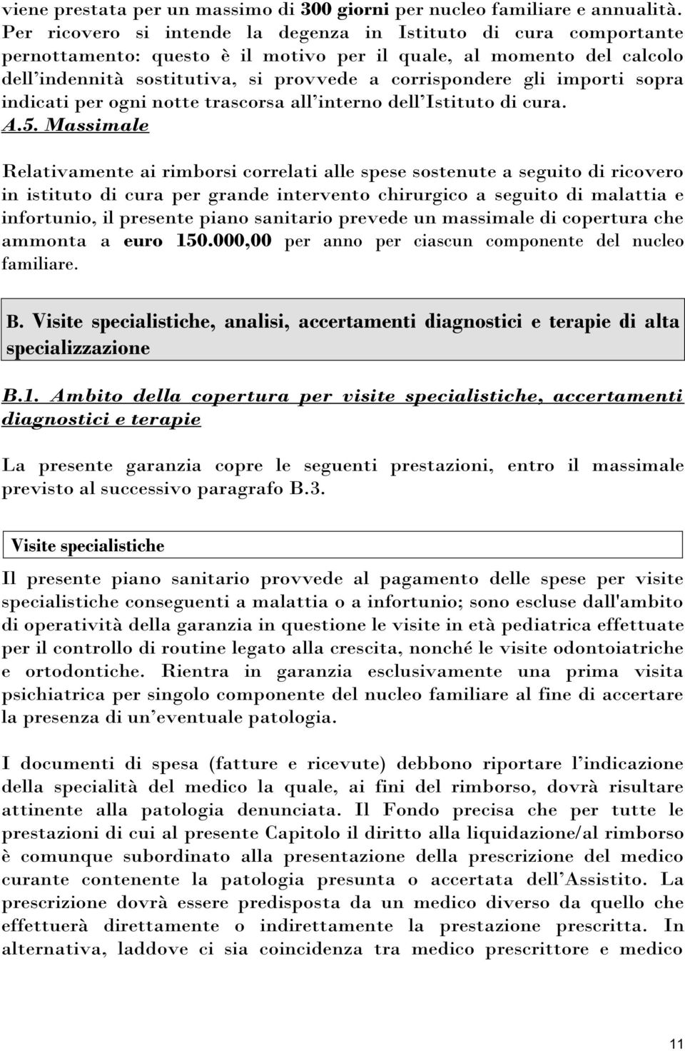 importi sopra indicati per ogni notte trascorsa all interno dell Istituto di cura. A.5.