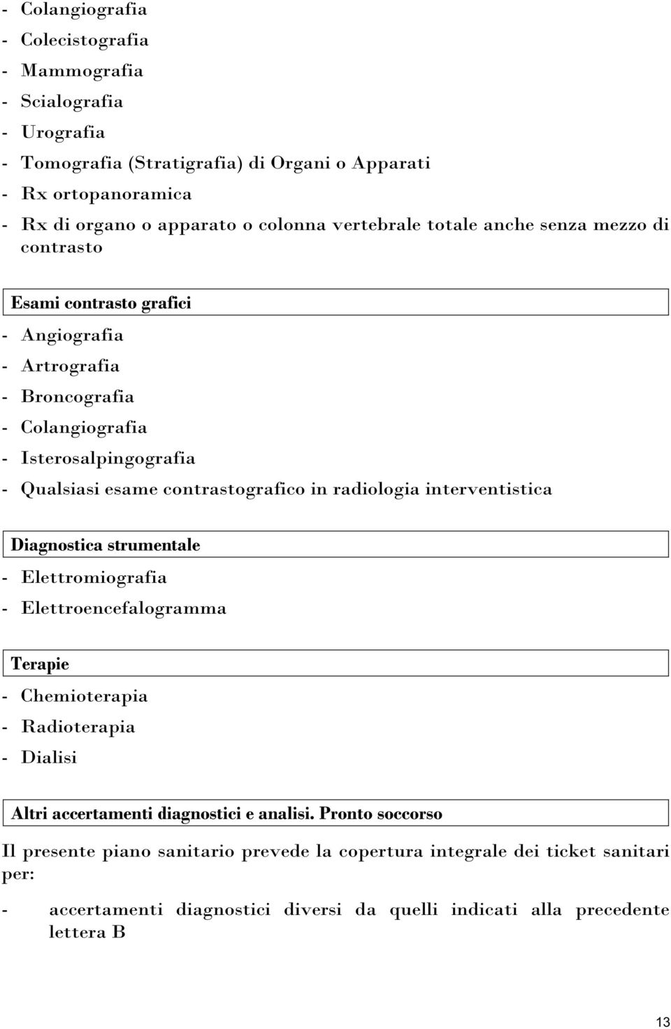 contrastografico in radiologia interventistica Diagnostica strumentale - Elettromiografia - Elettroencefalogramma Terapie - Chemioterapia - Radioterapia - Dialisi Altri accertamenti