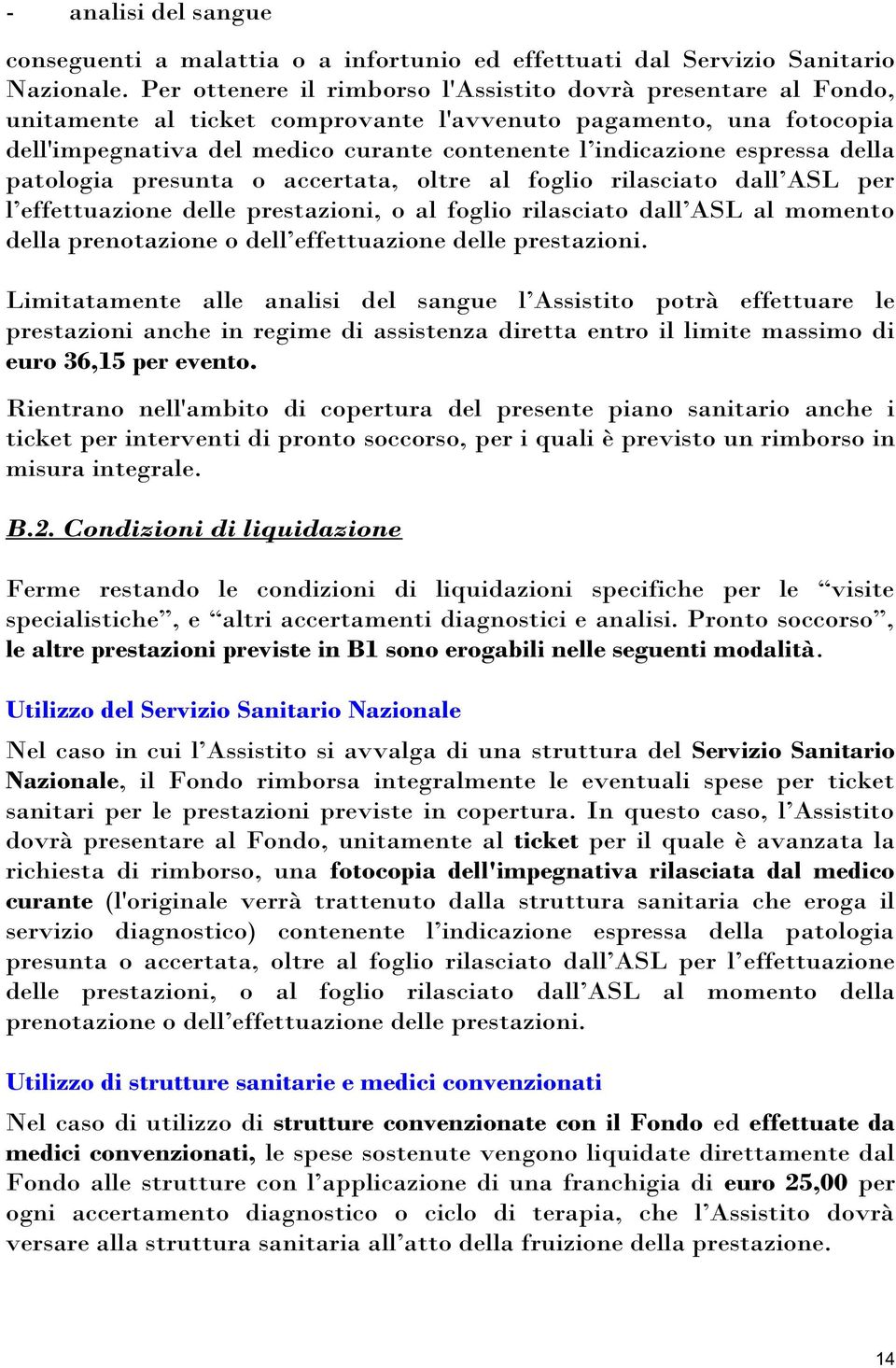 espressa della patologia presunta o accertata, oltre al foglio rilasciato dall ASL per l effettuazione delle prestazioni, o al foglio rilasciato dall ASL al momento della prenotazione o dell