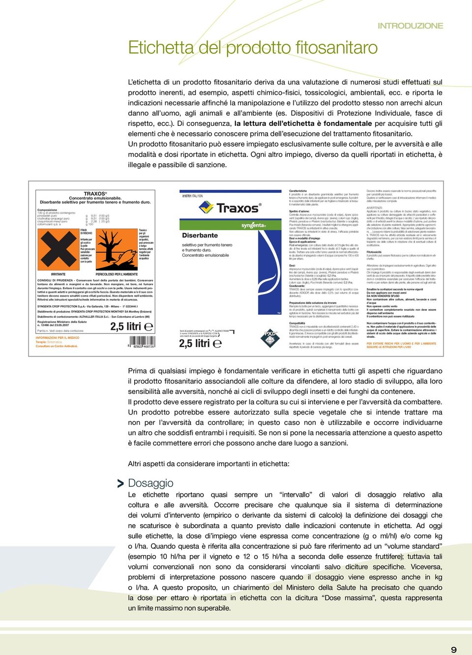 ambientali, ecc. e riporta le indicazioni necessarie affinché la manipolazione e l utilizzo del prodotto stesso non arrechi alcun danno all uomo, agli animali e all ambiente (es.