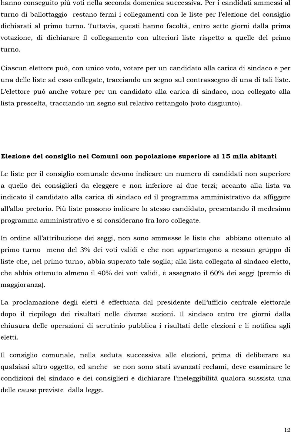 Tuttavia, questi hanno facoltà, entro sette giorni dalla prima votazione, di dichiarare il collegamento con ulteriori liste rispetto a quelle del primo turno.