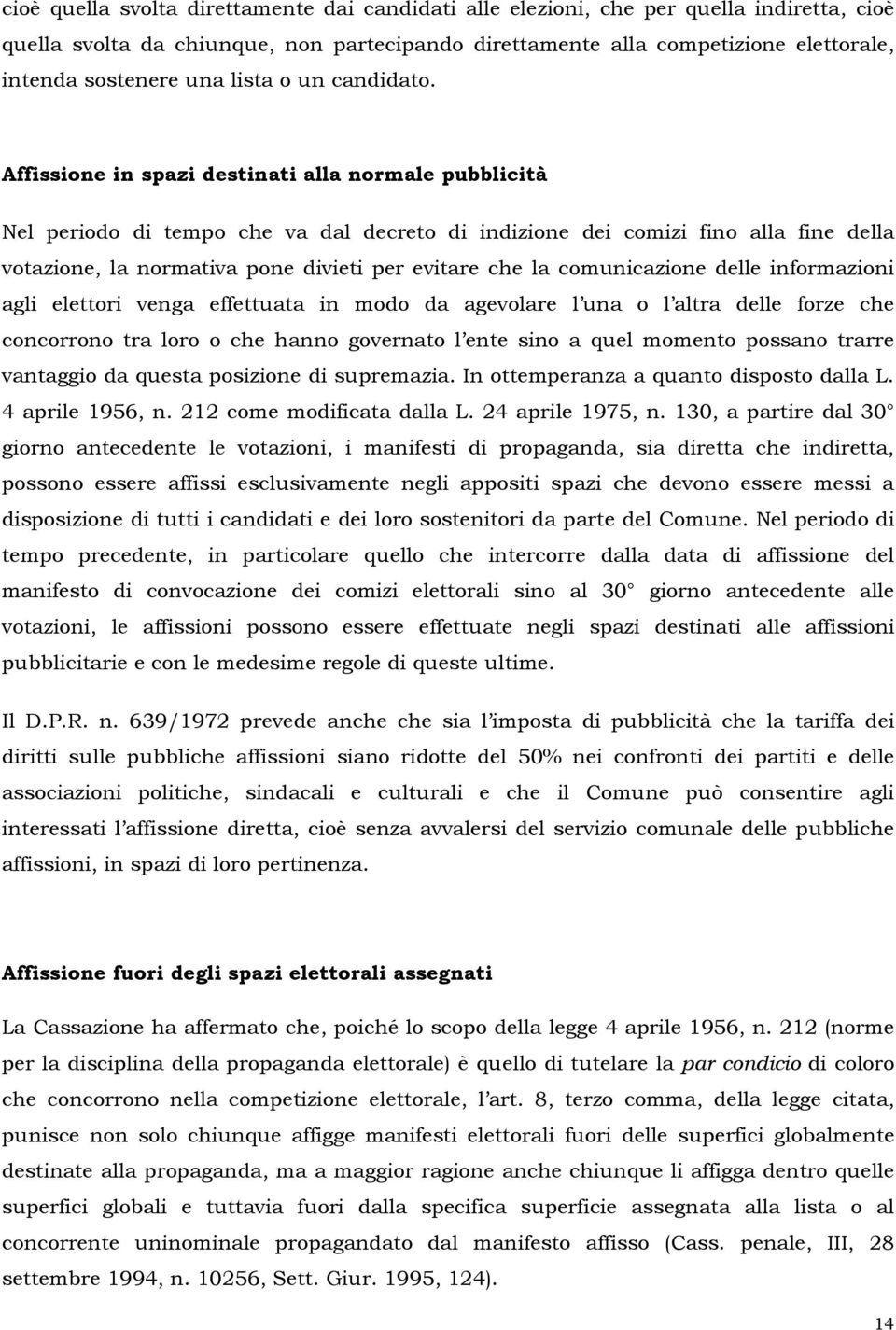 Affissione in spazi destinati alla normale pubblicità Nel periodo di tempo che va dal decreto di indizione dei comizi fino alla fine della votazione, la normativa pone divieti per evitare che la