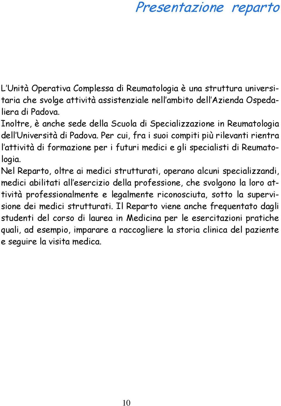 Per cui, fra i suoi compiti più rilevanti rientra l attività di formazione per i futuri medici e gli specialisti di Reumatologia.