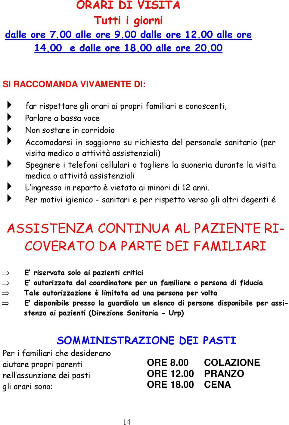 (per visita medico o attività assistenziali) Spegnere i telefoni cellulari o togliere la suoneria durante la visita medica o attività assistenziali L ingresso in reparto è vietato ai minori di 12