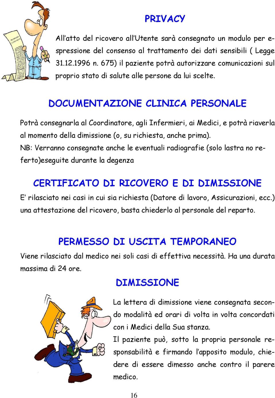 DOCUMENTAZIONE CLINICA PERSONALE Potrà consegnarla al Coordinatore, agli Infermieri, ai Medici, e potrà riaverla al momento della dimissione (o, su richiesta, anche prima).