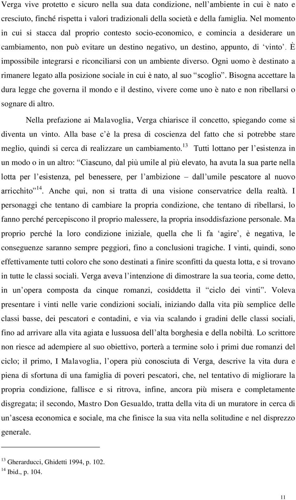 È impossibile integrarsi e riconciliarsi con un ambiente diverso. Ogni uomo è destinato a rimanere legato alla posizione sociale in cui è nato, al suo scoglio.