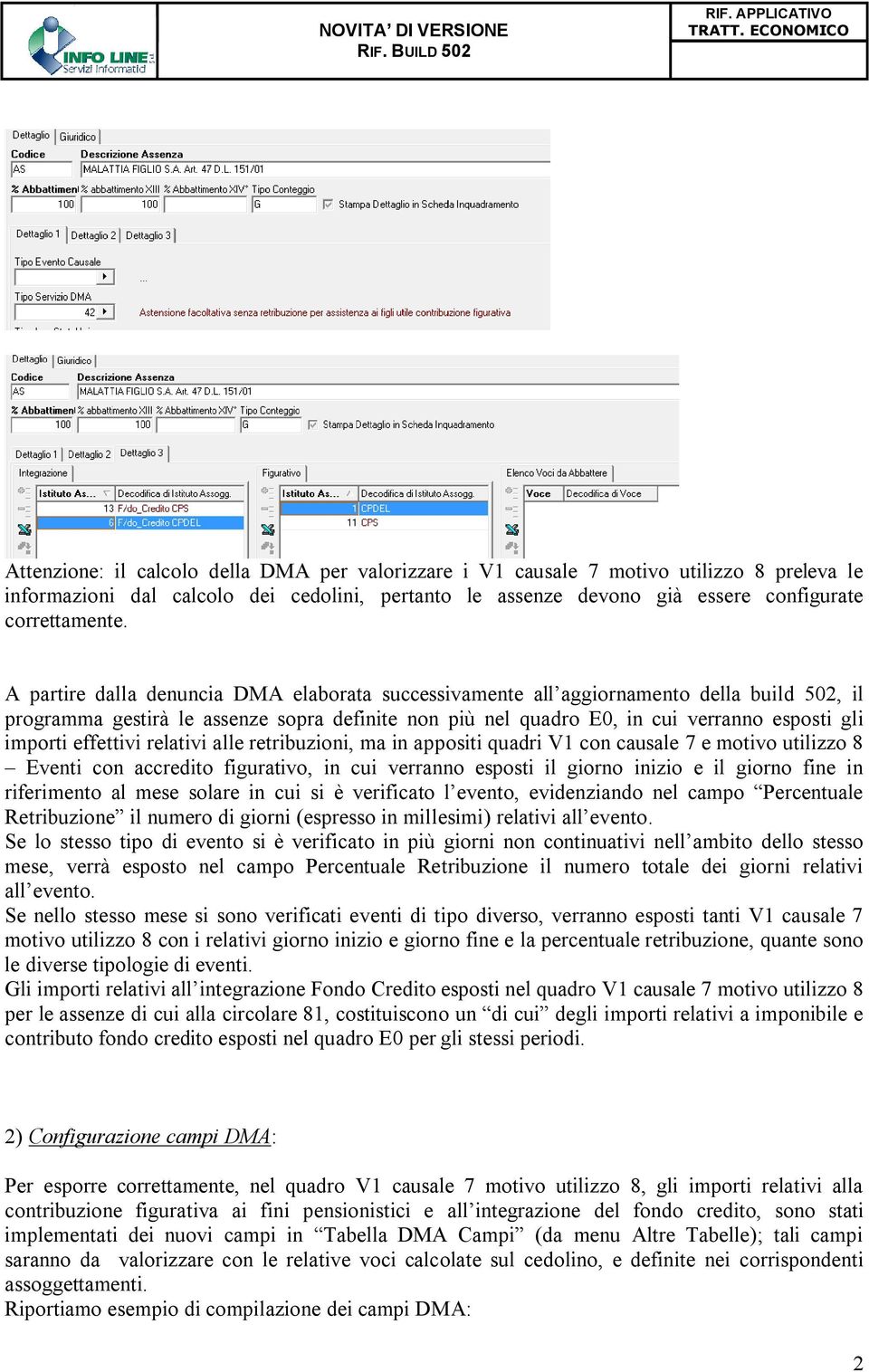 effettivi relativi alle retribuzioni, ma in appositi quadri V1 con causale 7 e motivo utilizzo 8 Eventi con accredito figurativo, in cui verranno esposti il giorno inizio e il giorno fine in