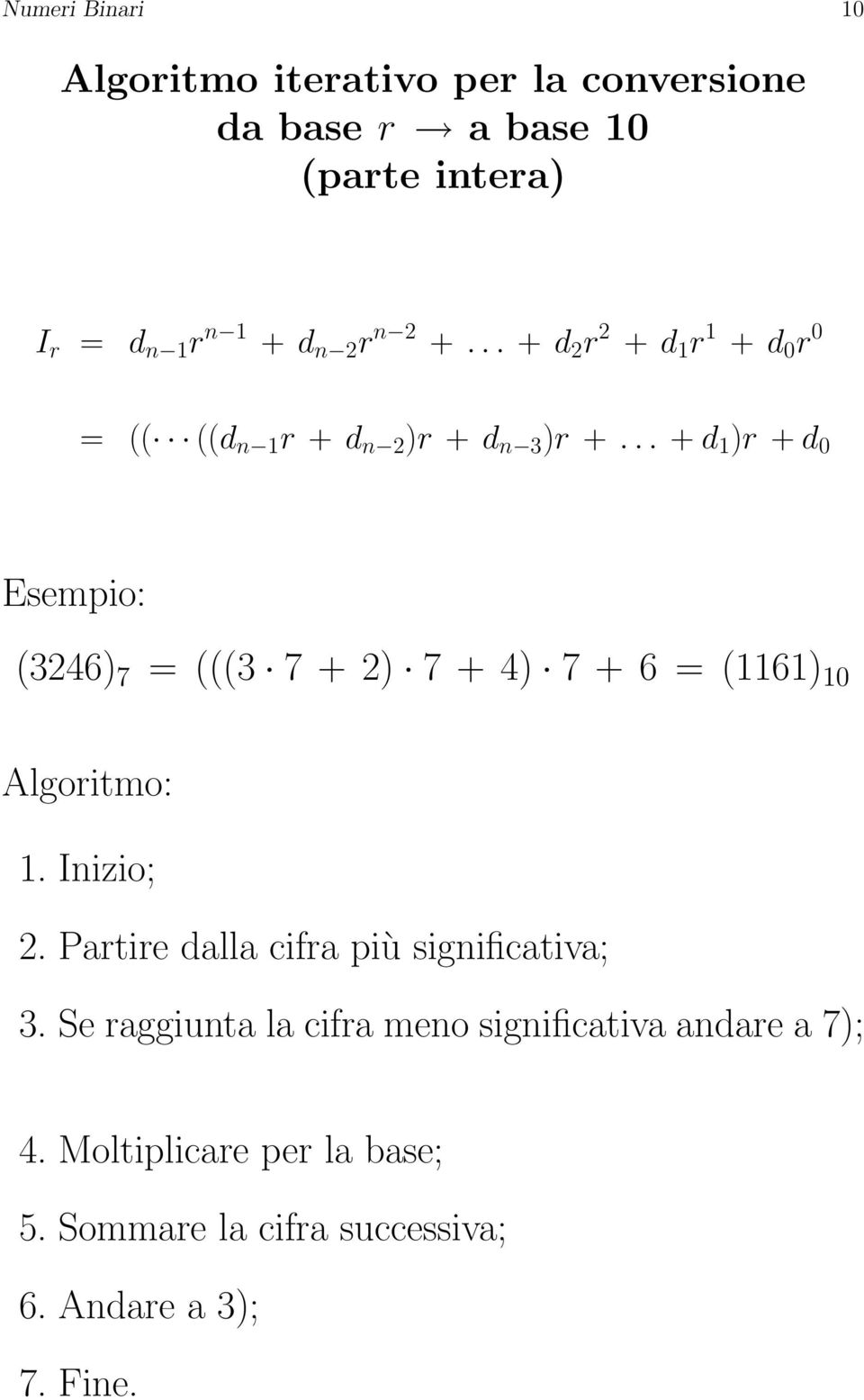 .. + d 1 )r + d 0 Esempio: (3246) 7 = (((3 7 + 2) 7 + 4) 7 + 6 = (1161) 10 Algoritmo: 1. Inizio; 2.