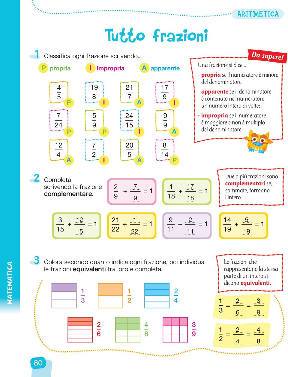 del denominatore. 7 0 8 A I 5 A P Completa scrivendo la frazione complementare. 9 +... 7 = 9... 8 +... 7 = 8... Due o più frazioni sono complementari se, sommate, formano l intero. 5 +... = 5... +... =... 9 +... =... 9 +... 5 = 9.