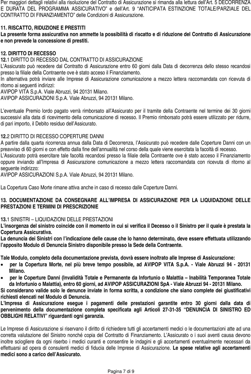 RISCATTO, RIDUZIONE E PRESTITI La presente forma assicurativa non ammette la possibilità di riscatto e di riduzione del Contratto di Assicurazione e non prevede la concessione di prestiti. 12.