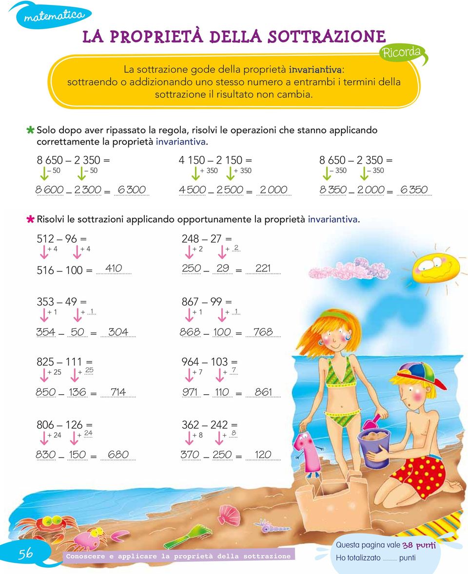 .. 8 0... 000 =... 0 Risolvi le sottrazioni applicando opportunamente la proprietà invariantiva. 1 9 = + + 1 100 =... 10 8 = + +...... 0... 9 =... 1 9 = + 1 +... 1...... 0 =... 0 8 99 = + 1 +... 1 88.