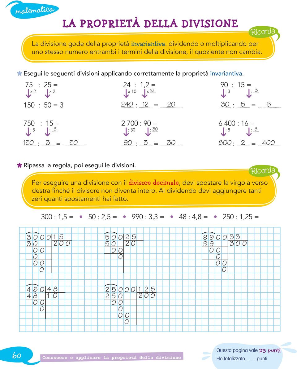 .. : 0 :... 0 : 8 :... 8 10... :... =... 0... 90 :... =... 0 800... :... =... 00 Ripassa la regola, poi esegui le divisioni.