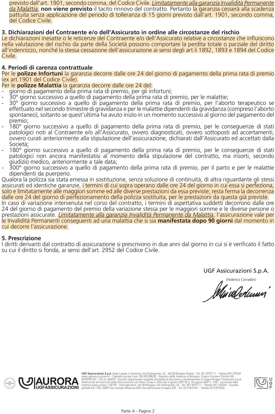 Pertanto la garanzia cesserà alla scadenza pattuita senza applicazione del periodo di tolleranza di 15 giorni previsto dall art. 1901, secondo comma, del Codice Civile. 3.