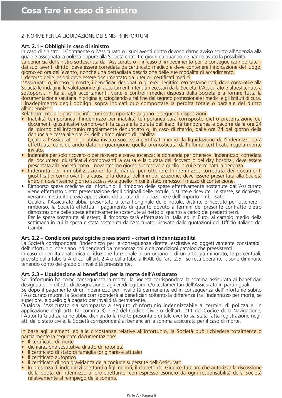 1 Obblighi in caso di sinistro In caso di sinistro, il Contraente o l Assicurato o i suoi aventi diritto devono darne avviso scritto all Agenzia alla quale é assegnata la polizza oppure alla Società