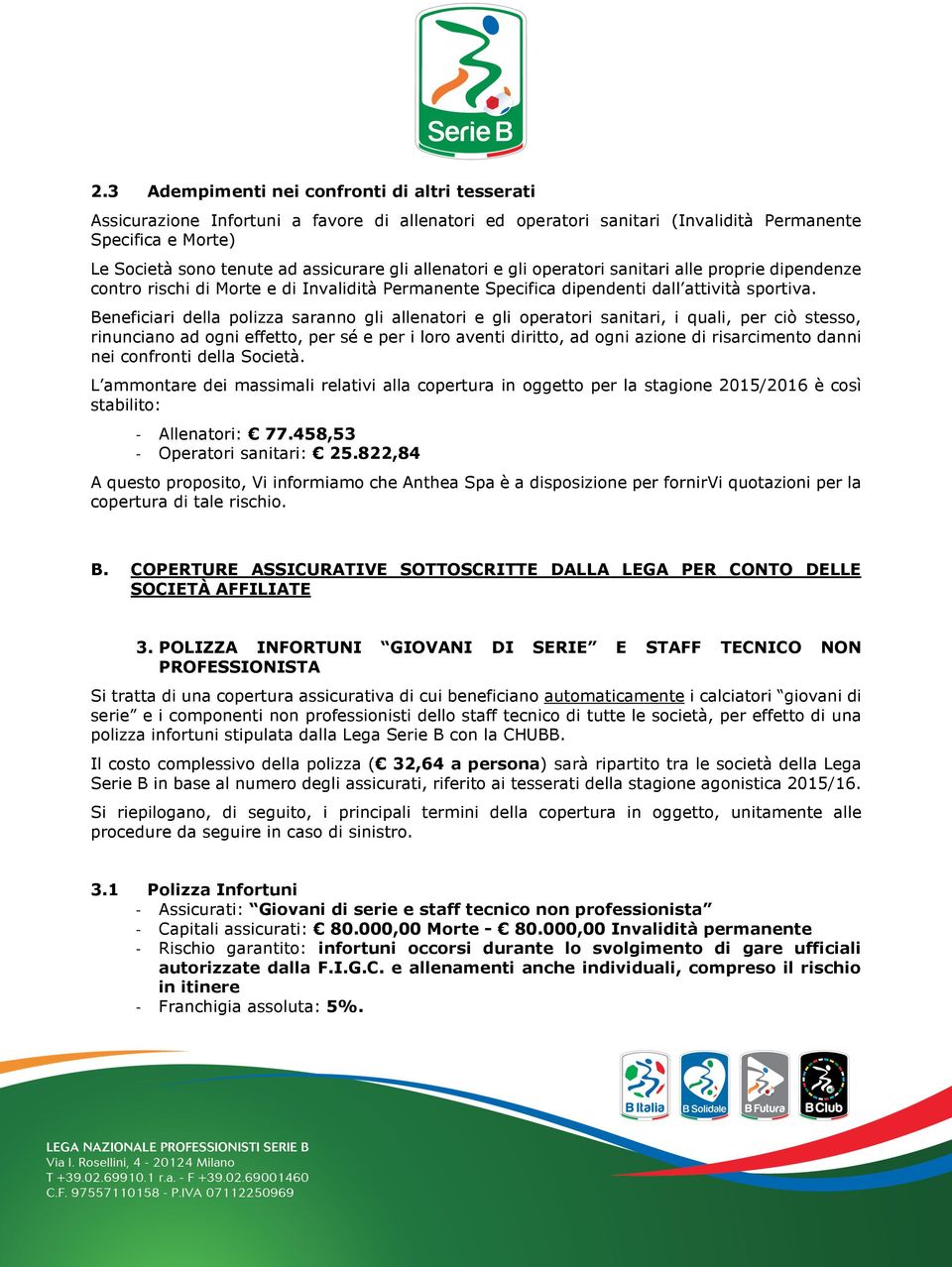 Beneficiari della polizza saranno gli allenatori e gli operatori sanitari, i quali, per ciò stesso, rinunciano ad ogni effetto, per sé e per i loro aventi diritto, ad ogni azione di risarcimento