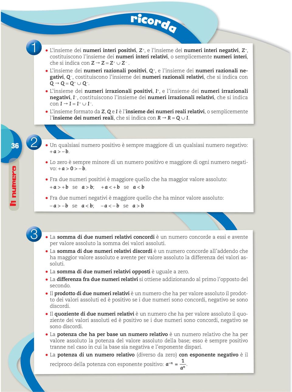 L insieme dei numeri irrazionali positivi, I, e l insieme dei numeri irrazionali negativi, I, costituiscono l insieme dei numeri irrazionali relativi, che si indica con I I = I I.