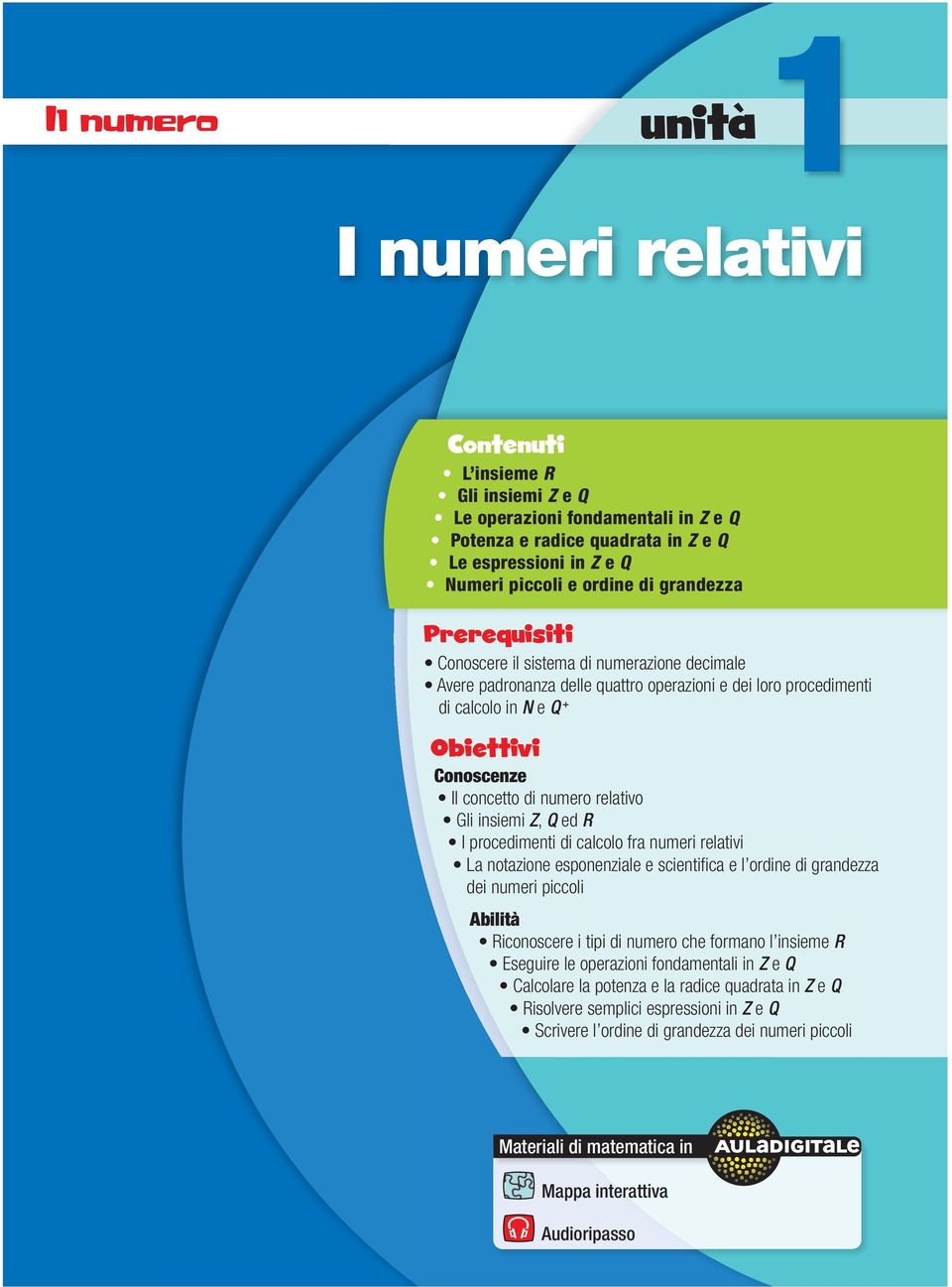 relativo Gli insiemi Z, Q ed R I procedimenti di calcolo fra numeri relativi La notazione esponenziale e scientifi ca e l ordine di grandezza dei numeri piccoli Abilità Riconoscere i tipi di numero