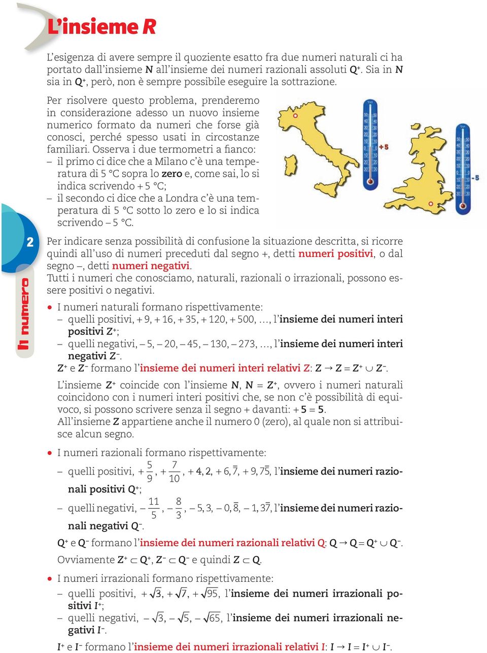 Il numero Per risolvere questo problema, prenderemo in considerazione adesso un nuovo insieme numerico formato da numeri che forse già conosci, perché spesso usati in circostanze familiari.