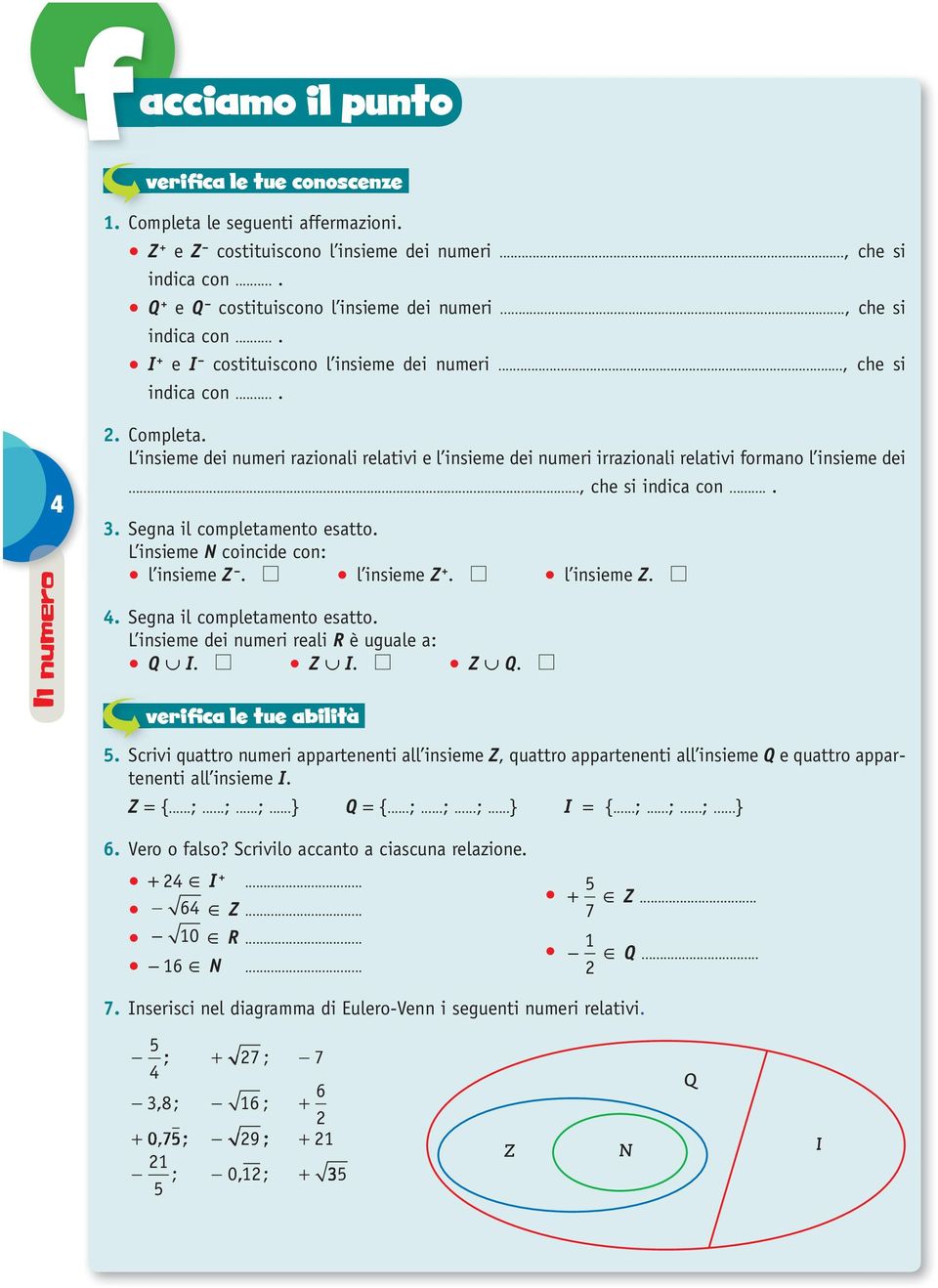 L insieme dei numeri razionali relativi e l insieme dei numeri irrazionali relativi formano l insieme dei..., che si indica con..... Segna il completamento esatto.