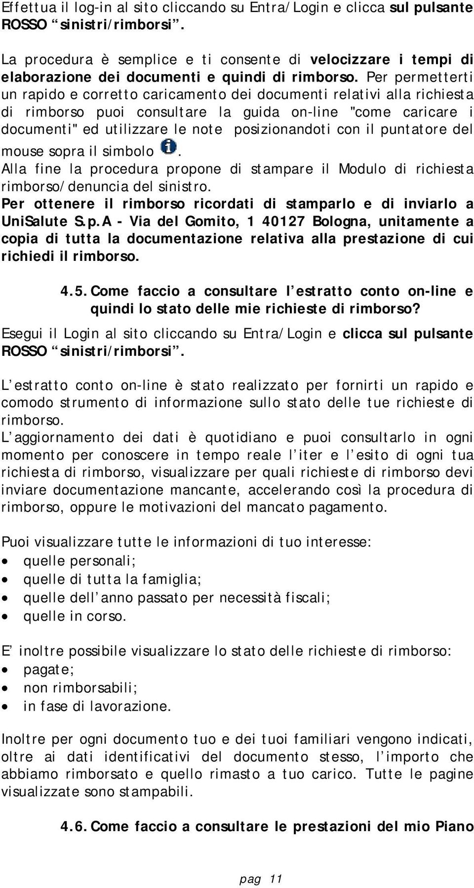 Per permetterti un rapido e corretto caricamento dei documenti relativi alla richiesta di rimborso puoi consultare la guida on-line "come caricare i documenti" ed utilizzare le note posizionandoti