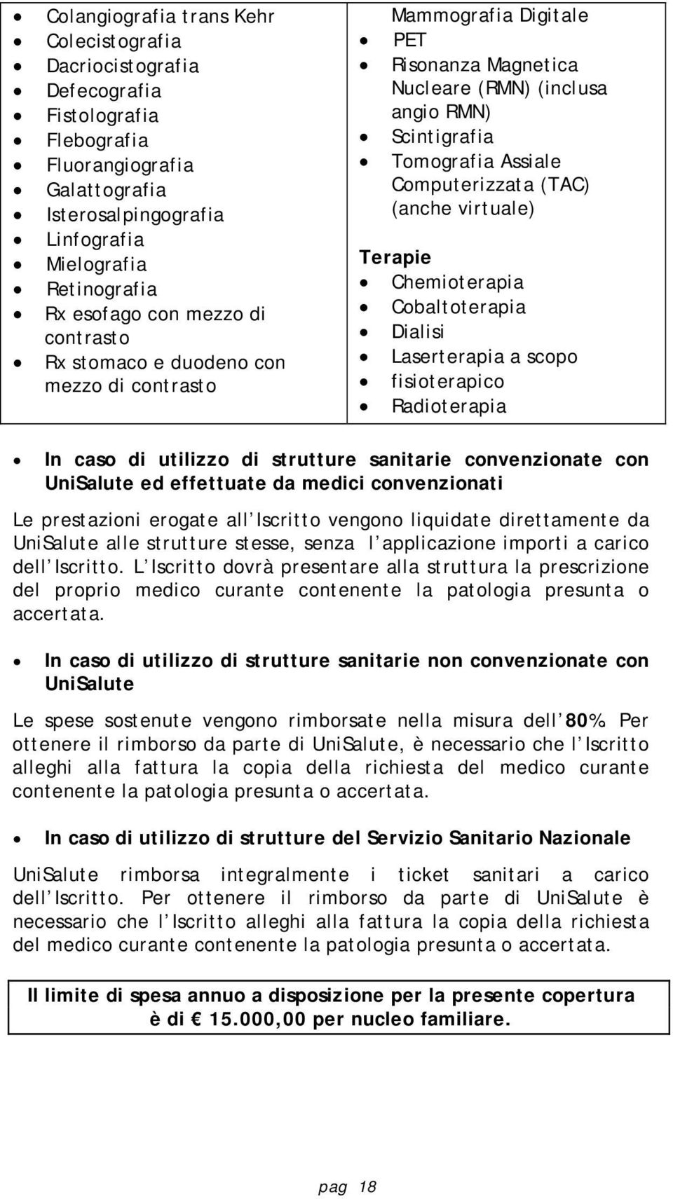 (anche virtuale) Terapie Chemioterapia Cobaltoterapia Dialisi Laserterapia a scopo fisioterapico Radioterapia In caso di utilizzo di strutture sanitarie convenzionate con UniSalute ed effettuate da