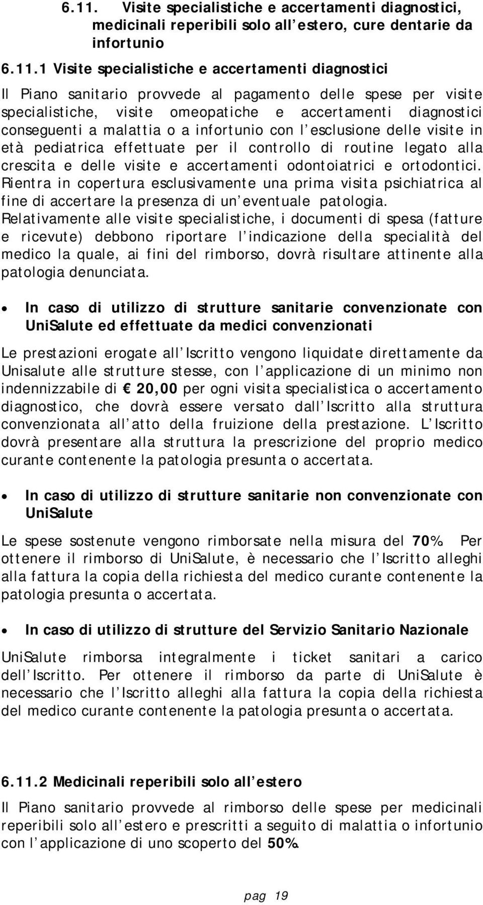 effettuate per il controllo di routine legato alla crescita e delle visite e accertamenti odontoiatrici e ortodontici.