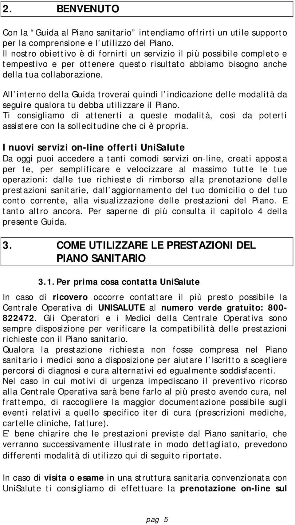 All interno della Guida troverai quindi l indicazione delle modalità da seguire qualora tu debba utilizzare il Piano.