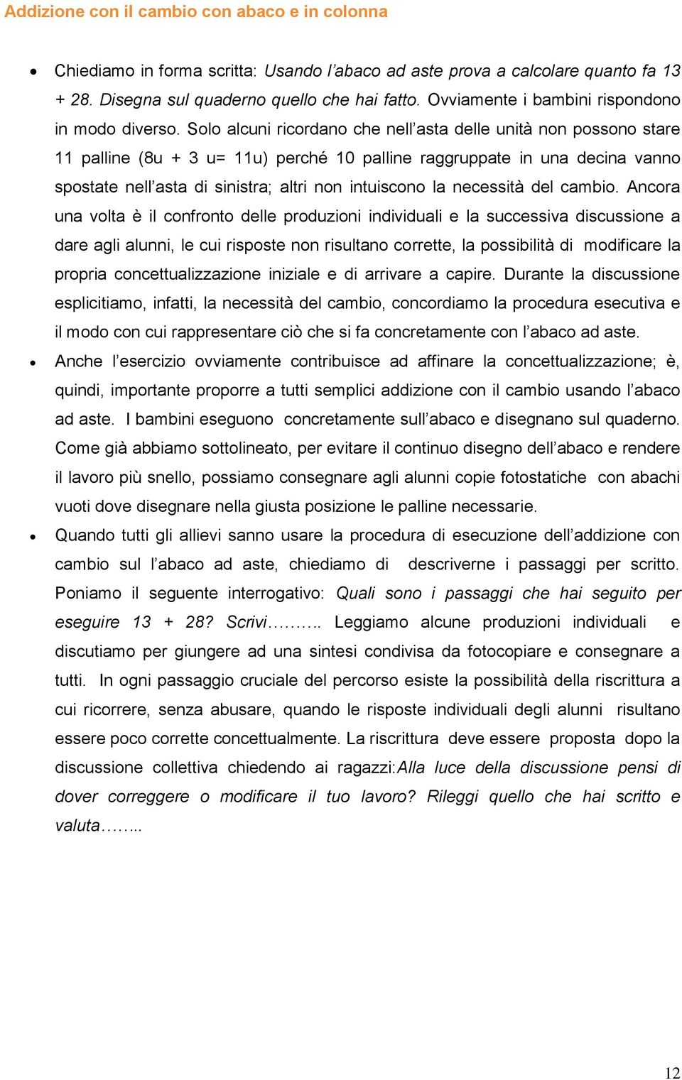 Solo alcni ricorno che nell asta delle nità non possono stare 11 palline (8 + 3 = 11) perché 10 palline raggrppate in na decina vanno spostate nell asta di sinistra; altri non intiscono la necessità