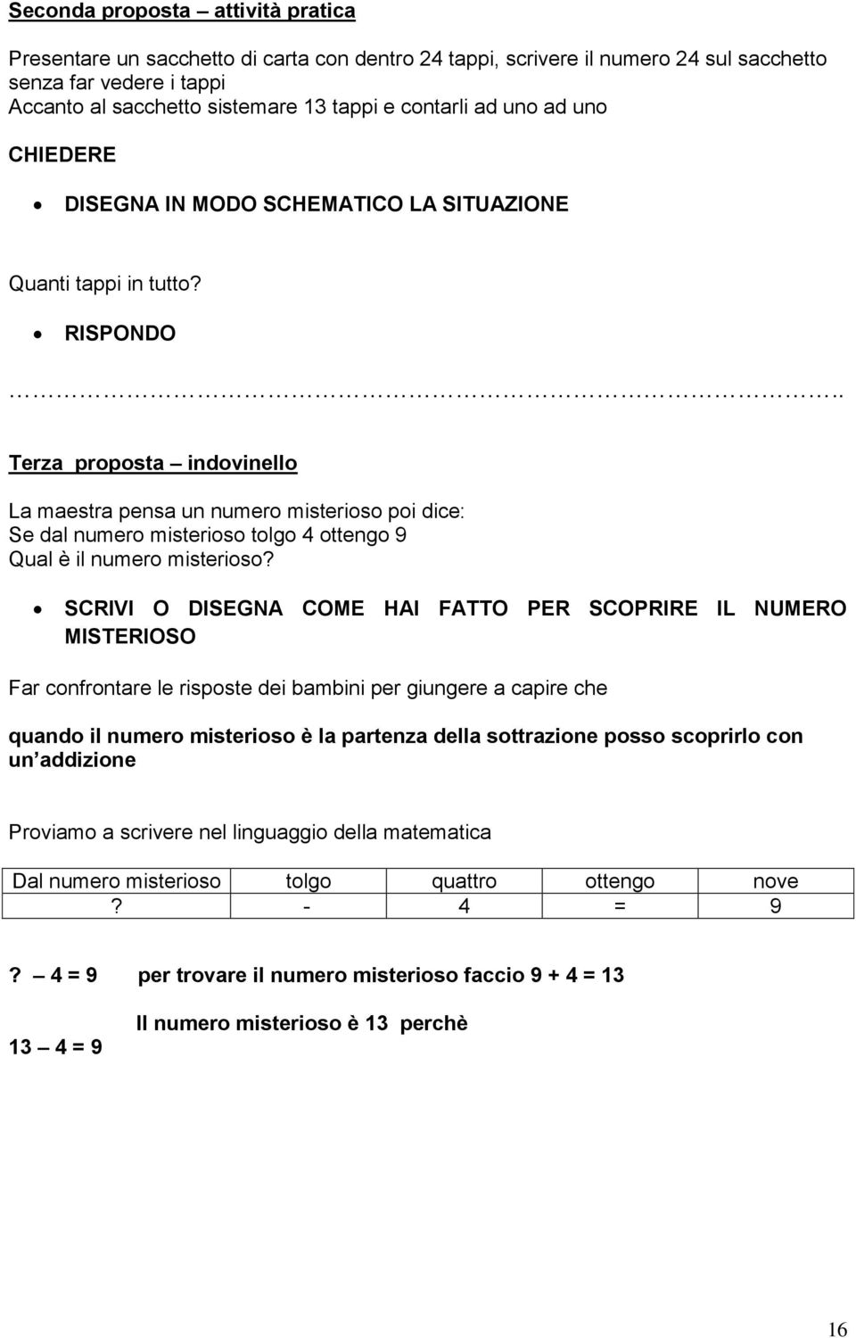 . Terza proposta indovinello La maestra pensa n nmero misterioso poi dice: Se l nmero misterioso tolgo 4 ottengo 9 Qal è il nmero misterioso?