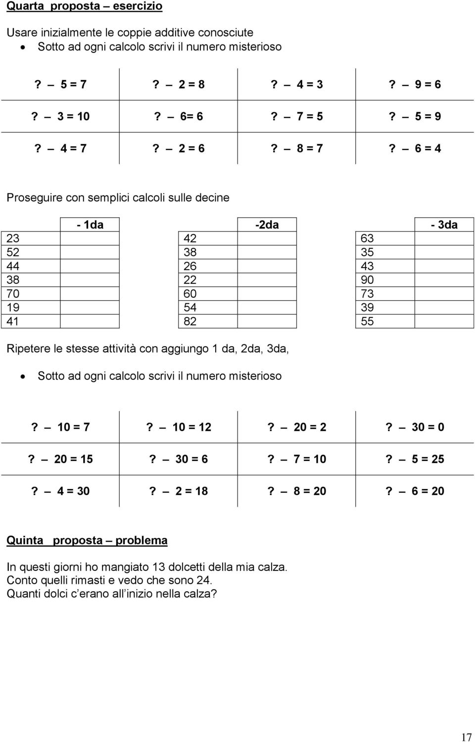 6 = 4 Prosegire con semplici calcoli slle decine - 1-2 - 3 23 42 63 52 38 35 44 26 43 38 22 90 70 60 73 19 54 39 41 82 55 Ripetere le stesse attività con aggingo 1, 2, 3,