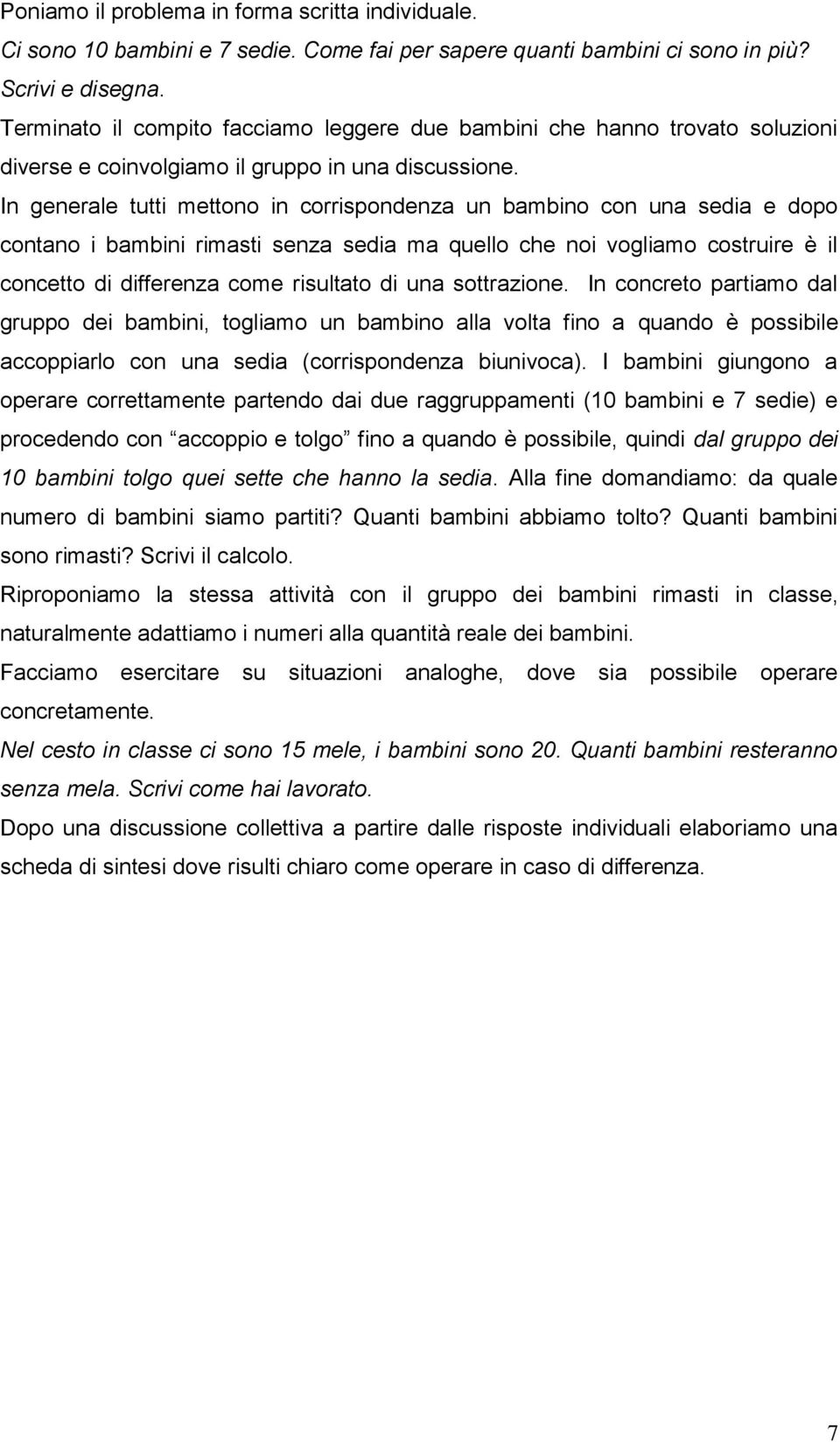 In generale ttti mettono in corrispondenza n bambino con na sedia e dopo contano i bambini rimasti senza sedia ma qello che noi vogliamo costrire è il concetto di differenza come risltato di na