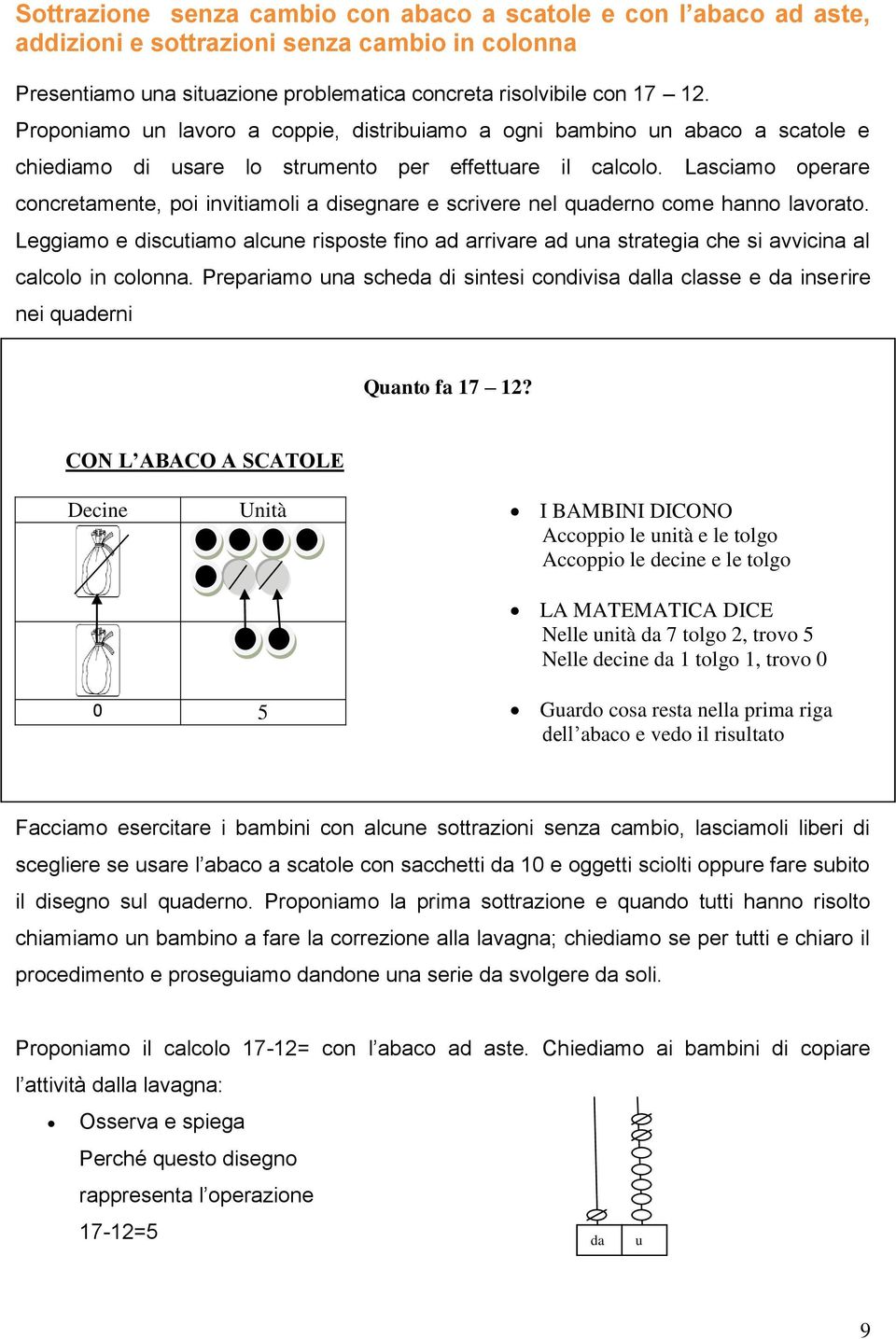 Lasciamo operare concretamente, poi invitiamoli a disegnare e scrivere nel qaderno come hanno lavorato.