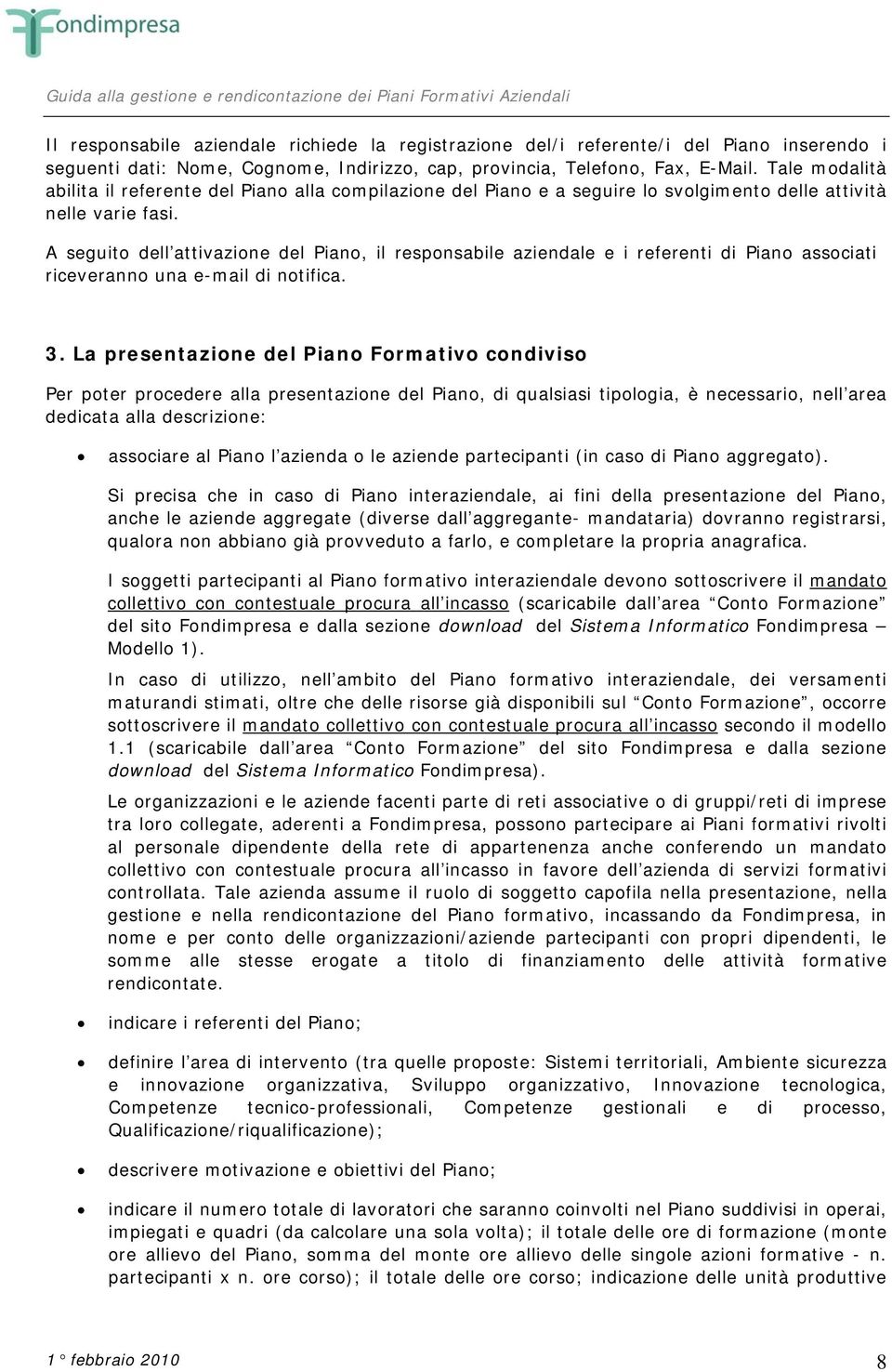 A seguito dell attivazione del Piano, il responsabile aziendale e i referenti di Piano associati riceveranno una e-mail di notifica. 3.