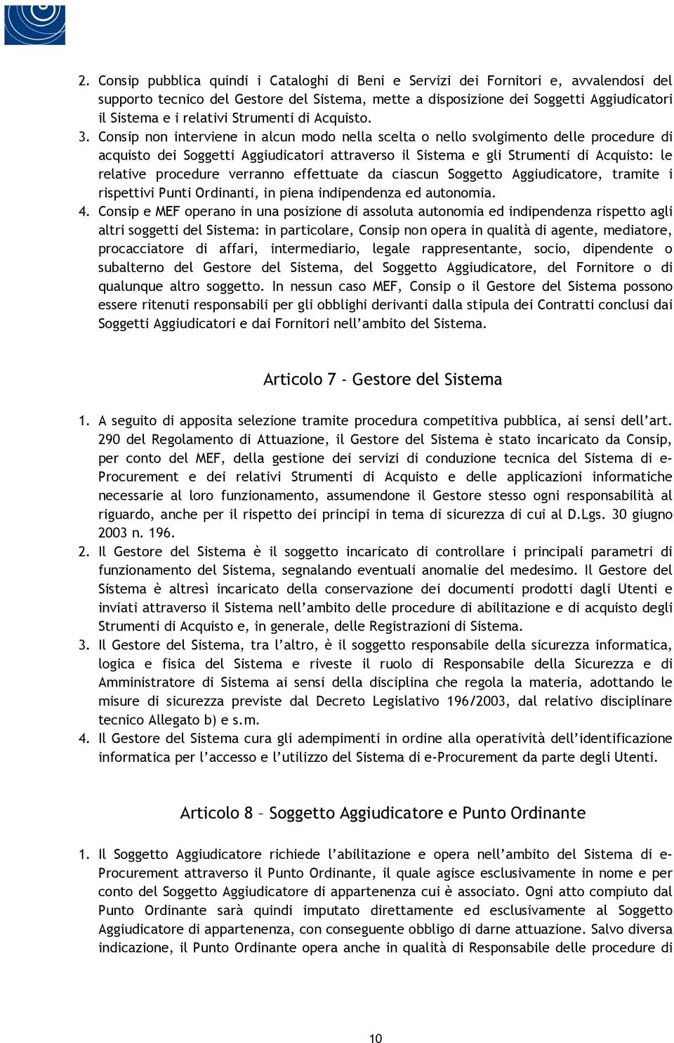 Consip non interviene in alcun modo nella scelta o nello svolgimento delle procedure di acquisto dei Soggetti Aggiudicatori attraverso il Sistema e gli Strumenti di Acquisto: le relative procedure