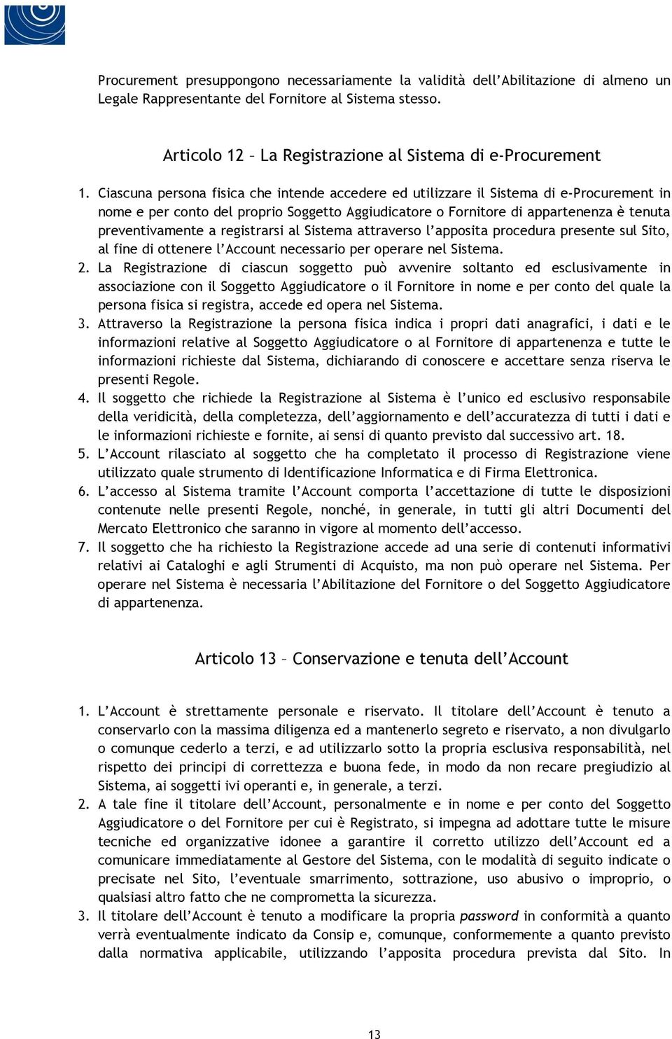 registrarsi al Sistema attraverso l apposita procedura presente sul Sito, al fine di ottenere l Account necessario per operare nel Sistema. 2.