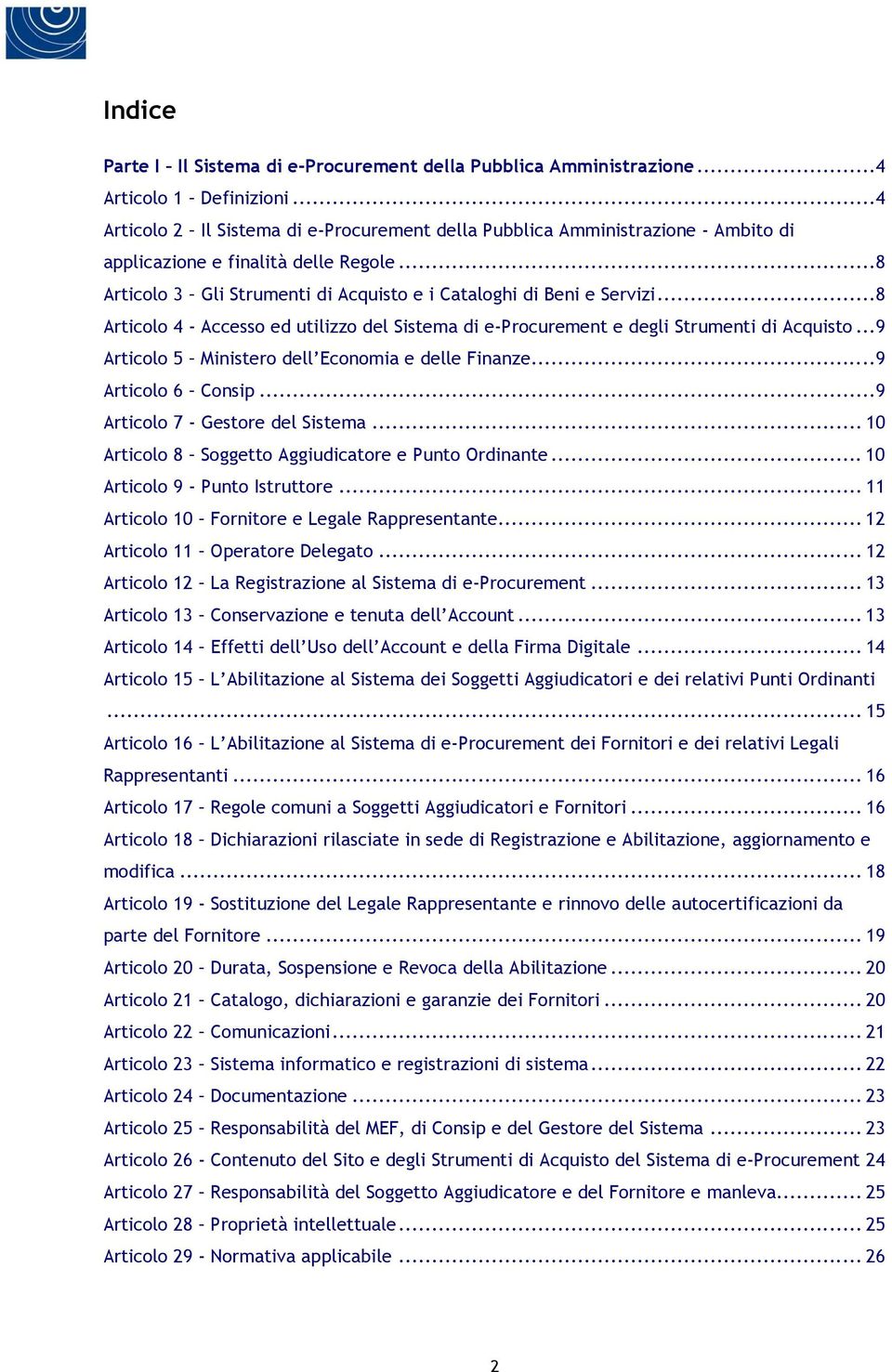 ..8 Articolo 4 - Accesso ed utilizzo del Sistema di e-procurement e degli Strumenti di Acquisto...9 Articolo 5 Ministero dell Economia e delle Finanze...9 Articolo 6 Consip.